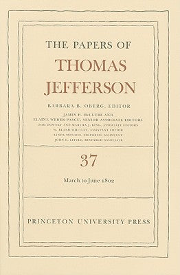 The the Papers of Thomas Jefferson, Volume 37: 4 March to 30 June 1802 by Jefferson, Thomas