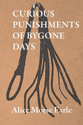 Curious Punishments of Bygone Days by Earle, Alice Morse