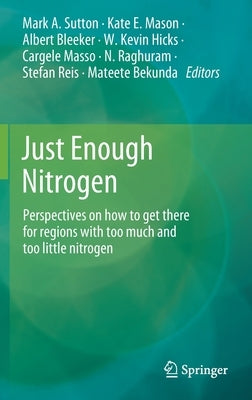Just Enough Nitrogen: Perspectives on How to Get There for Regions with Too Much and Too Little Nitrogen by Sutton, Mark A.