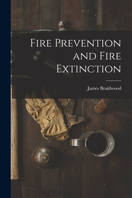 Fire Prevention and Fire Extinction by Braidwood, James