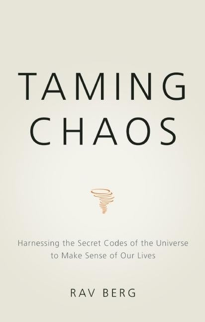 Taming Chaos: Harnessing the Secret Codes of the Universe to Make Sense of Our Lives by Berg, Rav