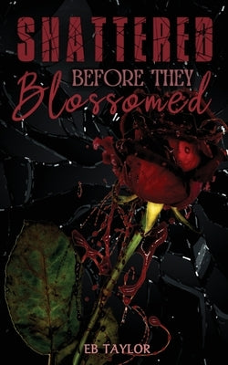Shattered Before They Blossomed by Taylor, Eb