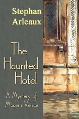 The Haunted Hotel: A Mystery Of Modern Venice by Arleaux, Stephan M.
