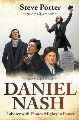 Daniel Nash: Laborer with Finney. Mighty in Prayer by Porter, Steve