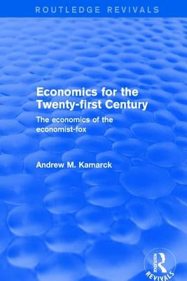 Revival: Economics for the Twenty-First Century (2001): The Economics of the Economist-Fox by Kamarck, Andrew M.