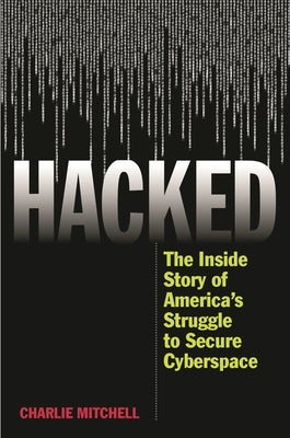 Hacked: The Inside Story of America's Struggle to Secure Cyberspace by Mitchell, Charlie
