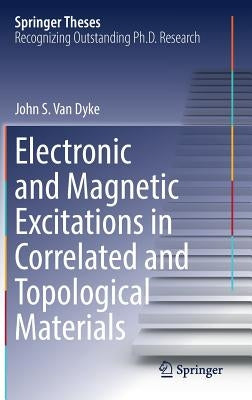 Electronic and Magnetic Excitations in Correlated and Topological Materials by Van Dyke, John S.