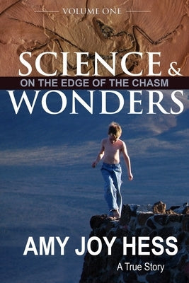 Science and Wonders Volume 1: On the Edge of the Chasm by Hess, Amy Joy