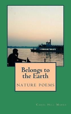 Belongs to the Earth: nature poems by Marks, Carol Hill