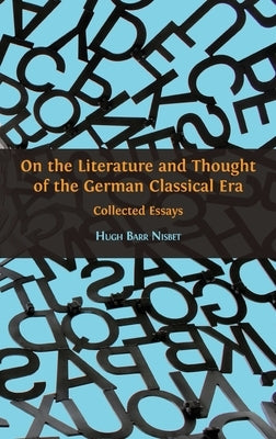 On the Literature and Thought of the German Classical Era: Collected Essays by Nisbet, Hugh Barr