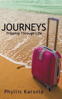 Journeys: Tripping Through Life by Karsnia, Phyllis