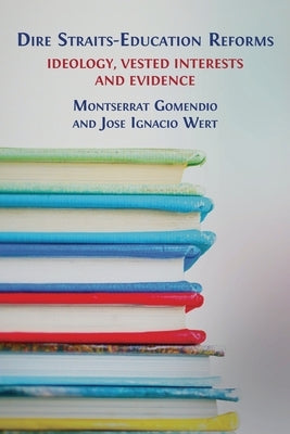 Dire Straits-Education Reforms: Ideology, Vested Interests and Evidence by Gomendio, Montserrat