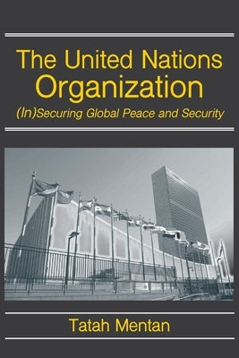 The United Nations Organization: (In)Securing Global Peace and Security by Mentan, Tatah