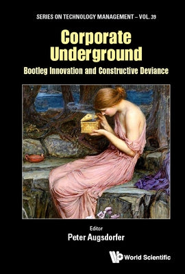 Corporate Underground: Bootleg Innovation and Constructive Deviance by Augsdorfer, Peter