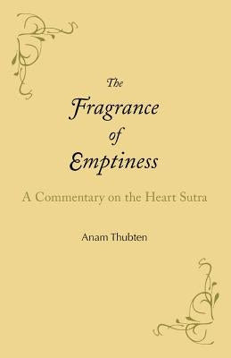 The Fragrance of Emptiness: A Commentary on the Heart Sutra by Thubten, Anam