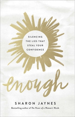 Enough: Silencing the Lies That Steal Your Confidence by Jaynes, Sharon