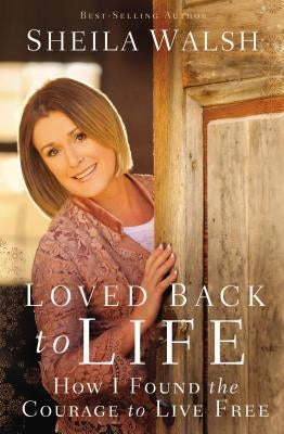 Loved Back to Life: How I Found the Courage to Live Free by Walsh, Sheila