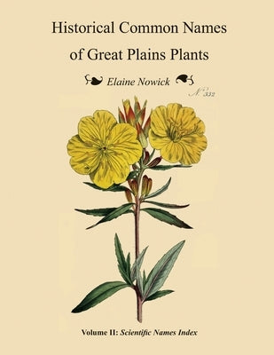 Historical Common Names of Great Plains Plants, with Scientific Names Index: Volume II: Scientific Names Index by Nowick, Elaine