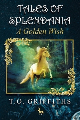 Tales of Splendania: A Golden Wish by Griffiths, T. O.