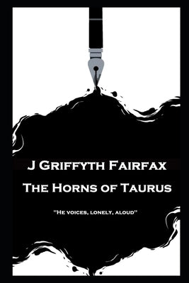J Griffyth Fairfax - The Horns of Taurus: "He voices, lonely, aloud'' by Fairfax, J. Griffyth