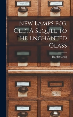 New Lamps for Old. A Sequel to The Enchanted Glass by Craig, Hardin 1875-1968
