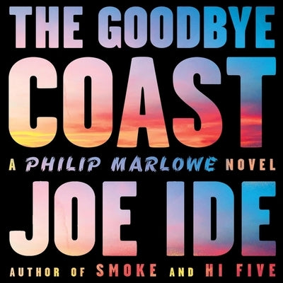 The Goodbye Coast: A Philip Marlowe Novel by Ide, Joe