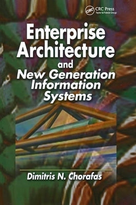 Enterprise Architecture and New Generation Information Systems by Chorafas, Dimitris N.