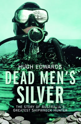 Dead Men's Silver: The Story of Australia's Greatest Shipwreck Hunter by Edwards, Hugh