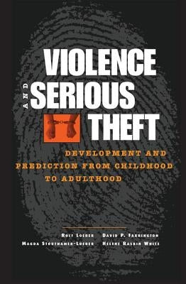 Violence and Serious Theft: Development and Prediction from Childhood to Adulthood by Loeber, Rolf