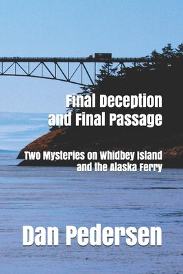 Final Deception and Final Passage: Two Mysteries on Whidbey Island and the Alaska Ferry by Pedersen, Dan