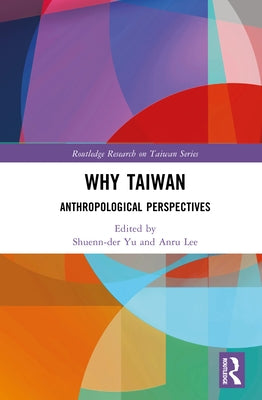 Why Taiwan?: Anthropological Perspectives by Yu, Shuenn-Der