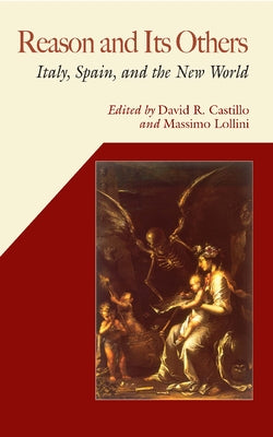 Reason and Its Others: Italy, Spain, and the New World by Castillo, David R.
