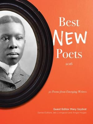 Best New Poets 2016: 50 Poems from Emerging Writers by Szybist, Mary