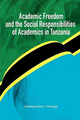 Academic Freedom and the Social Responsibilities of Academics in Tanzania by Chachage, Chachage Seithy L.
