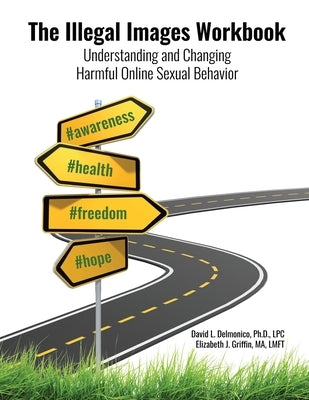 The Illegal Images Workbook: Understanding and Changing Harmful Online Sexual Behavior by Delmonico, David L.