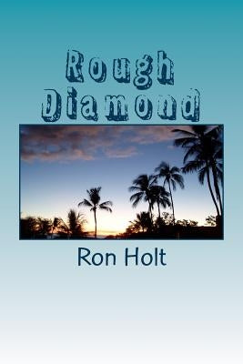 Rough Diamond: A maritime adventure set in the days of sailing ships, complete with pirates and treasure. Suitable for young readers (8+). by Holt, Ron