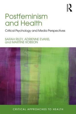 Postfeminism and Health: Critical Psychology and Media Perspectives by Riley, Sarah