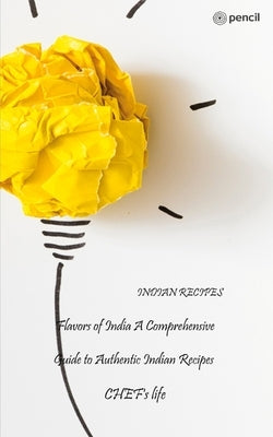 Flavors of India A Comprehensive Guide to Authentic Indian Recipes by Life, Chef's