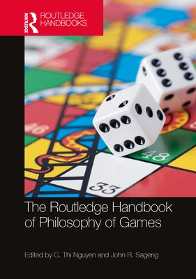 The Routledge Handbook of Philosophy of Games by Nguyen, C. Thi