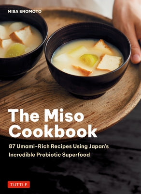The Miso Cookbook: 87 Umami-Rich Recipes Using Japan's Incredible Probiotic Health Food by Enomoto, Misa