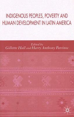 Indigenous Peoples, Poverty and Human Development in Latin America by Hall, Gillette