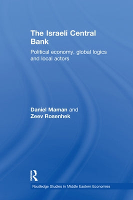 The Israeli Central Bank: Political Economy, Global Logics and Local Actors by Maman, Daniel
