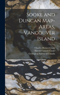 Sooke and Duncan Map-areas, Vancouver Island [microform] by Clapp, Charles Horace B. 1883