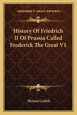 History Of Friedrich II Of Prussia Called Frederick The Great V1 by Carlyle, Thomas