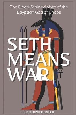 Seth Means War: The Blood-Stained Myth of the Egyptian God of Chaos by Fisher, Christopher