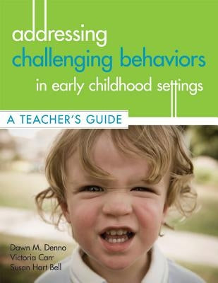 Addressing Challenging Behaviors in Early Childhood Settings: A Teacher's Guide [With CDROM] by Denno, Dawn