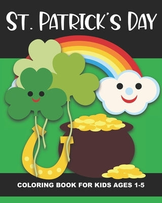 St. Patrick's Day Coloring Book for Kids Ages 1-5: Four-Leaf Clovers, Leprechaun Kids, Horseshoes, Pots of Gold, and More - Fun and Simple Images Aime by Truly, Years