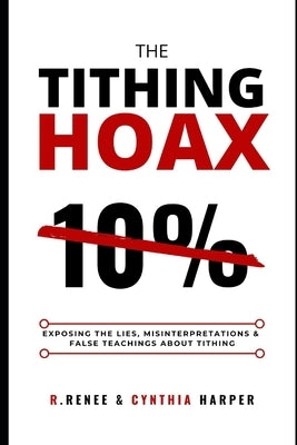 The Tithing Hoax: Exposing the Lies, Misinterpretations & False Teachings about Tithing by Harper, Cynthia