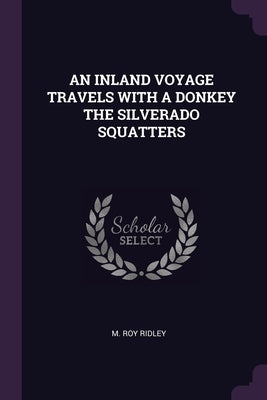 An Inland Voyage Travels with a Donkey the Silverado Squatters by Ridley, M. Roy