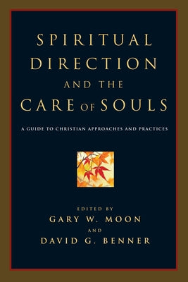 Spiritual Direction and the Care of Souls: A Guide to Christian Approaches and Practices by Moon, Gary W.